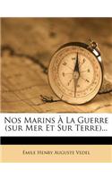 Nos Marins À La Guerre (sur Mer Et Sur Terre)...