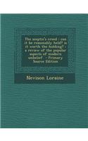 The Sceptic's Creed: Can It Be Reasonably Held? Is It Worth the Holding?: A Review of the Popular Aspects of Modern Unbelief