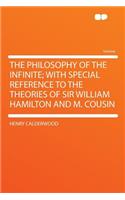 The Philosophy of the Infinite; With Special Reference to the Theories of Sir William Hamilton and M. Cousin