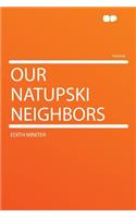Our Natupski Neighbors