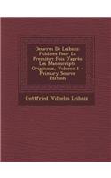 Oeuvres de Leibniz: Publiees Pour La Premiere Fois D'Apres Les Manuscripts Originaux, Volume 1 - Primary Source Edition: Publiees Pour La Premiere Fois D'Apres Les Manuscripts Originaux, Volume 1 - Primary Source Edition