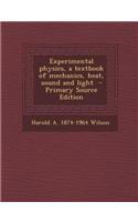 Experimental Physics, a Textbook of Mechanics, Heat, Sound and Light - Primary Source Edition