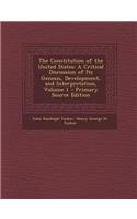 The Constitution of the United States: A Critical Discussion of Its Genesis, Development, and Interpretation, Volume 1 - Primary Source Edition