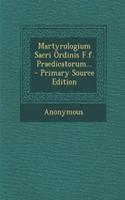 Martyrologium Sacri Ordinis F.f. Praedicatorum... - Primary Source Edition: (Latin)