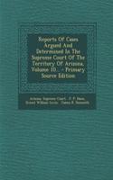 Reports of Cases Argued and Determined in the Supreme Court of the Territory of Arizona, Volume 10... - Primary Source Edition