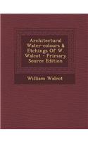 Architectural Water-Colours & Etchings of W. Walcot: (English)
