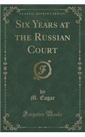 Six Years at the Russian Court (Classic Reprint)