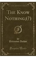 The Know Nothing;(?) (Classic Reprint)