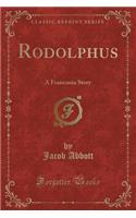 Rodolphus: A Franconia Story (Classic Reprint): A Franconia Story (Classic Reprint)