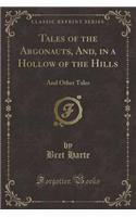 Tales of the Argonauts, And, in a Hollow of the Hills: And Other Tales (Classic Reprint)(English)