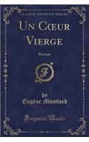 Un Coeur Vierge: Roman (Classic Reprint): Roman (Classic Reprint)