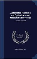 Automated Planning and Optimization of Machining Processes: A Systems Approach
