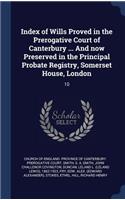 Index of Wills Proved in the Prerogative Court of Canterbury ... And now Preserved in the Principal Probate Registry, Somerset House, London