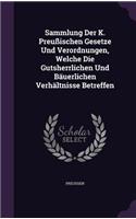 Sammlung Der K. Preußischen Gesetze Und Verordnungen, Welche Die Gutsherrlichen Und Bäuerlichen Verhältnisse Betreffen
