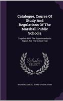 Catalogue, Course Of Study And Regulations Of The Marshall Public Schools