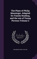 The Plays of Philip Massinger. Adapted for Family Reading, and the use of Young Persons Volume 2: (English)