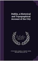 Dublin, a Historical and Topographical Account of the City
