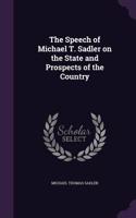 The Speech of Michael T. Sadler on the State and Prospects of the Country: (English)