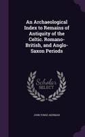 Archaeological Index to Remains of Antiquity of the Celtic. Romano-British, and Anglo-Saxon Periods