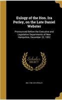 Eulogy of the Hon. Ira Perley, on the Late Daniel Webster: Pronounced Before the Executive and Legislative Departments of New Hampshire, December 22, 1852