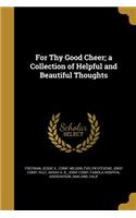 For Thy Good Cheer; a Collection of Helpful and Beautiful Thoughts