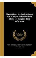 Rapport Sur Les Destructions Ope Re Es Par Le Vandalisme, Et Sur Les Moyens de Le Re Primer