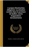 A propos d'instruction obligatoire. La situation scolaire dans la province de Québec, suivie d'appendices documentaires