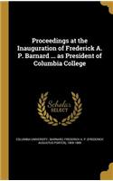 Proceedings at the Inauguration of Frederick A. P. Barnard ... as President of Columbia College