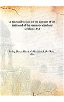 A Practical Treatise On the Diseases of the Testis, and of the Spermatic Cord and Scrotum: With Numerous Wood Engravings