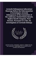 Juvenile Delinquency (education) Hearings Before the Subcommittee to Investigate Juvenile Delinquency of the Committee of the Judiciary, United States Senate, Eighty-fourth Congress, First Session, Pursuant to S. Res. 62, Investigation of Juvenile 