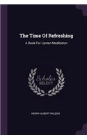 The Time Of Refreshing: A Book For Lenten Meditation