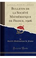 Bulletin de la SociÃ©tÃ© MathÃ©matique de France, 1906, Vol. 34 (Classic Reprint)
