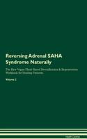 Reversing Adrenal Saha Syndrome Naturally the Raw Vegan Plant-Based Detoxification & Regeneration Workbook for Healing Patients. Volume 2