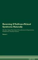 Reversing O'Sullivan-Mcleod Syndrome Naturally The Raw Vegan Plant-Based Detoxification & Regeneration Workbook for Healing Patients. Volume 2