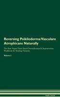 Reversing Poikiloderma Vasculare Atrophicans Naturally the Raw Vegan Plant-Based Detoxification & Regeneration Workbook for Healing Patients. Volume 2