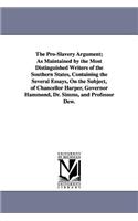 Pro-Slavery Argument; As Maintained by the Most Distinguished Writers of the Southern States, Containing the Several Essays, On the Subject, of Chancellor Harper, Governor Hammond, Dr. Simms, and Professor Dew.