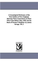 A Genealogical Dictionary of the First Settlers of New England, Showing Three Generations of Those Who Came Before May, 1692, On the Basis of Farmer'S Register. by James Savage. Vol. 3
