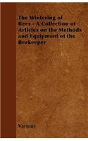Wintering of Bees - A Collection of Articles on the Methods and Equipment of the Beekeeper