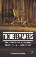 Troublemakers: The Construction of 'Troubled Families' as a Social Problem