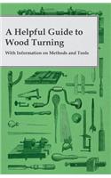 A Helpful Guide to Wood Turning - With Information on Methods and Tools