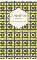 The Man-Made World; or, Our Androcentric Culture