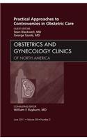 Practical Approaches to Controversies in Obstetric Care, an Issue of Obstetrics and Gynecology Clinics