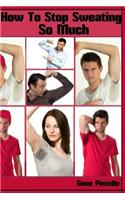 How to Stop Sweating So Much