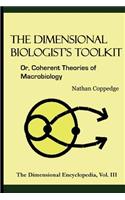 The Dimensional Biologist's Toolkit: Or, Coherent Theories of Macrobiology(3 The Dimensional Encyclopedia)