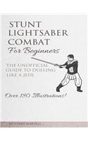 Stunt Lightsaber Combat For Beginners: The Unofficial Guide to Dueling Like a Jedi(English)