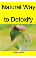 Natural Way to Detoxify: The mot natural way to purify your body of harmful toxins