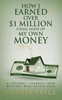 How I Earned over $1 Million Using None of My Own Money: 8 Lessons I Learned from My First Real Estate Deal