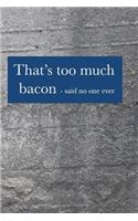 That's Too Much Bacon: dad journal, 150 lined pages, 6x9, bacon lover