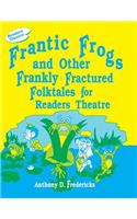 Frantic Frogs and Other Frankly Fractured Folktales for Readers Theatre