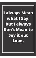 I always Mean what I Say. But I always Don't Mean to Say it out Loud: Journal - Pink Diary, Planner, Gratitude, Writing, Travel, Goal, Bullet Notebook - 6x9 120 pages